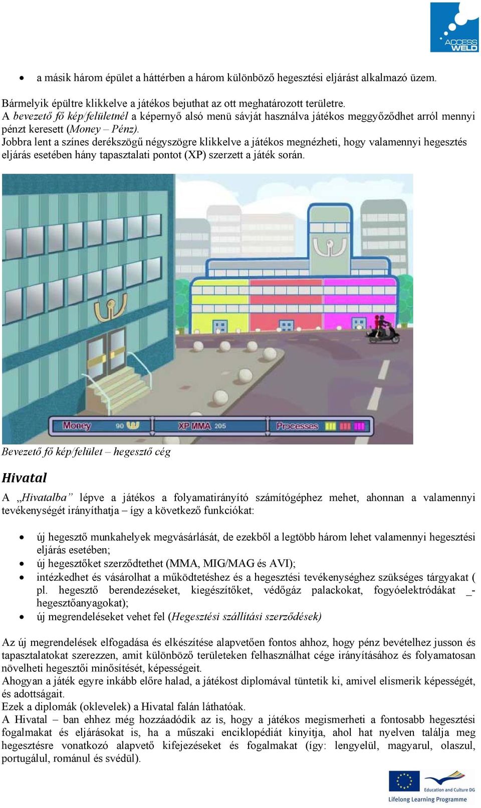 Jobbra lent a színes derékszögű négyszögre klikkelve a játékos megnézheti, hogy valamennyi hegesztés eljárás esetében hány tapasztalati pontot (XP) szerzett a játék során.