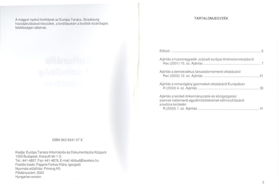 sz. Ajánlás 33 Ajánlás a területi önkormányzatok és közigazgatási szervek határmenti együttmuködésének elomozdításáról a kultúra területén R (2000) 1. sz. Ajánlás 41 ISBN 963 9341 07 X Kiadja: Európa Tanács Információs és Dokumentációs Központ 1055 Budapest, Kossuth tér 1-3.