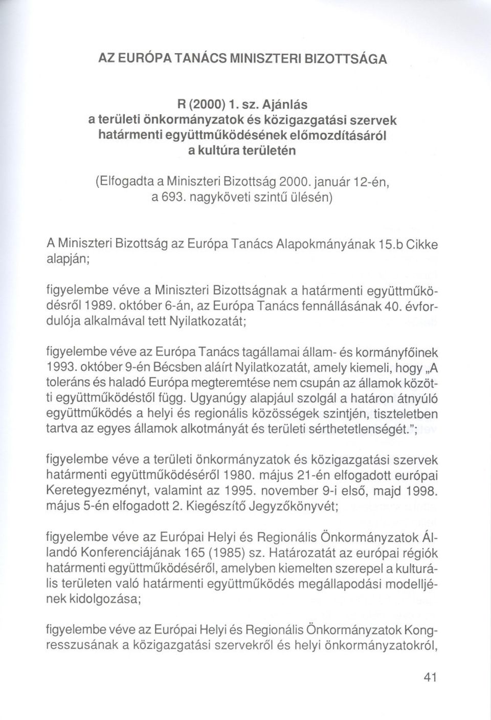 nagyköveti szintu ülésén) A Miniszteri Bizottság az Európa Tanács Alapokmányának alapján; 15.b Cikke figyelembe véve a Miniszteri Bizottságnak a határmenti együttmuködésrol1989.