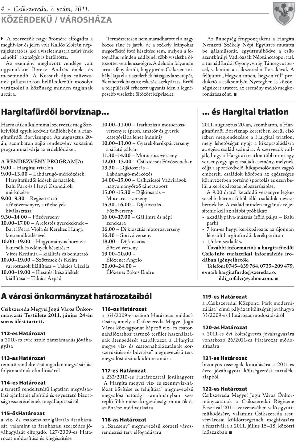 Az esemény meghívott vendége volt ugyanakkor Berecz András ének- és mesemondó. A Kossuth-díjas művésznek pillanatokon belül sikerült mosolyt varázsolni a közönség minden tagjának arcára.