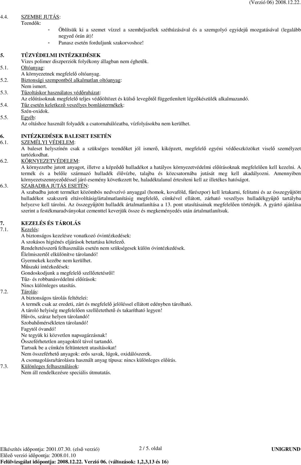 Tőzoltáskor használatos védıruházat: Az elıírásoknak megfelelı teljes védıöltözet és külsı levegıtıl függetlenített légzıkészülék alkalmazandó. 5.4.