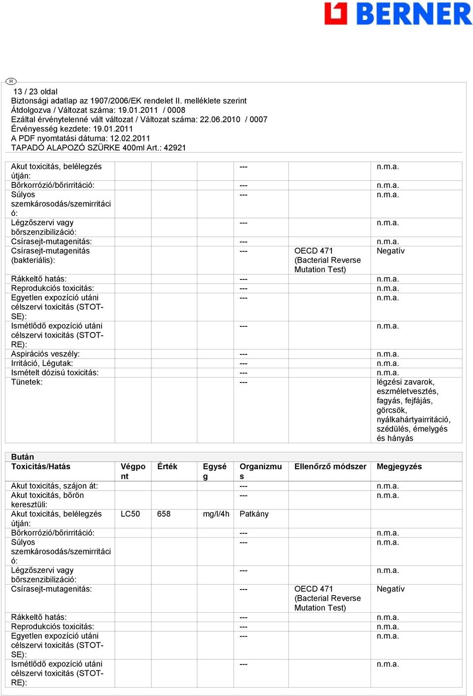 --- RE): Aspirációs veszély: --- Irritáció, Légutak: --- Ismételt dózisú toxicitás: --- Tünetek: --- légzési zavarok, eszméletvesztés, fagyás, fejfájás, görcsök, nyálkahártyairritáció, szédülés,