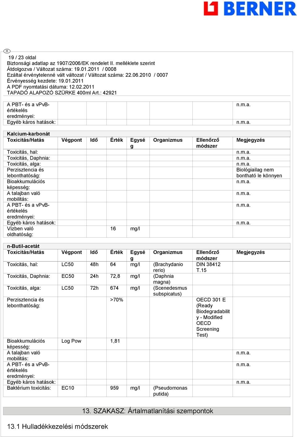 bontható le könnyen n-butil-acetát Toxicitás/Hatás Végpont Idő Érték Egysé g Organizmus Toxicitás, hal: LC50 48h 64 mg/l (Brachydanio rerio) Toxicitás, Daphnia: EC50 24h 72,8 mg/l (Daphnia magna)