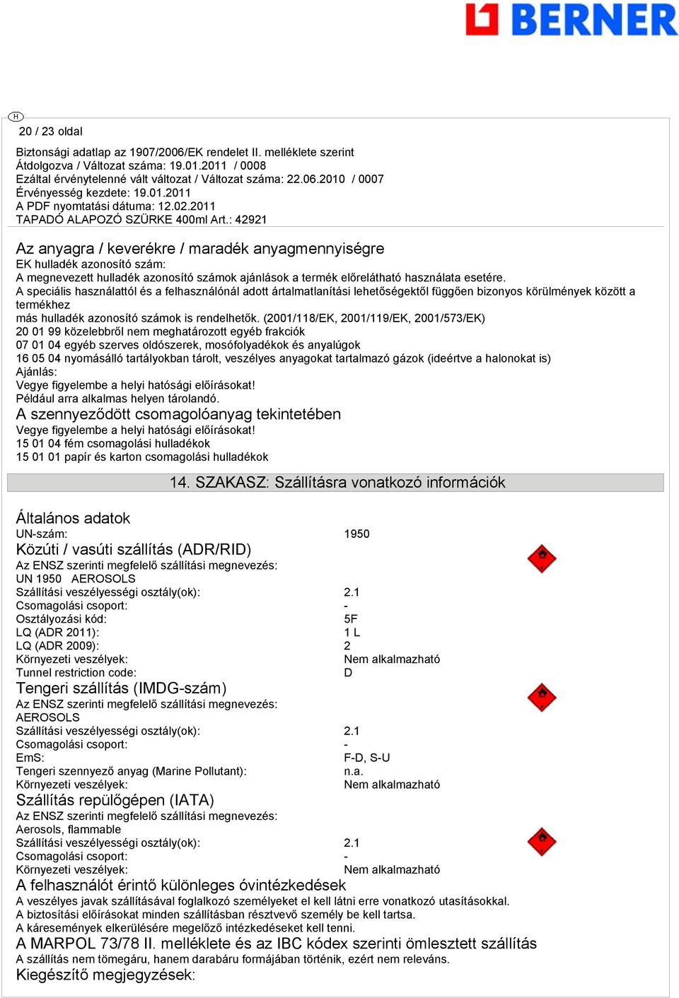 (2001/118/EK, 2001/119/EK, 2001/573/EK) 20 01 99 közelebbről nem meghatározott egyéb frakciók 07 01 04 egyéb szerves oldószerek, mosófolyadékok és anyalúgok 16 05 04 nyomásálló tartályokban tárolt,