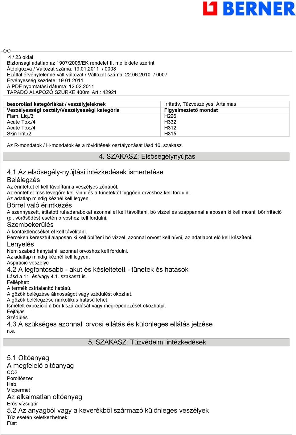 1 Az elsősegély-nyújtási intézkedések ismertetése Belélegzés Az érintettet el kell távolítani a veszélyes zónából.