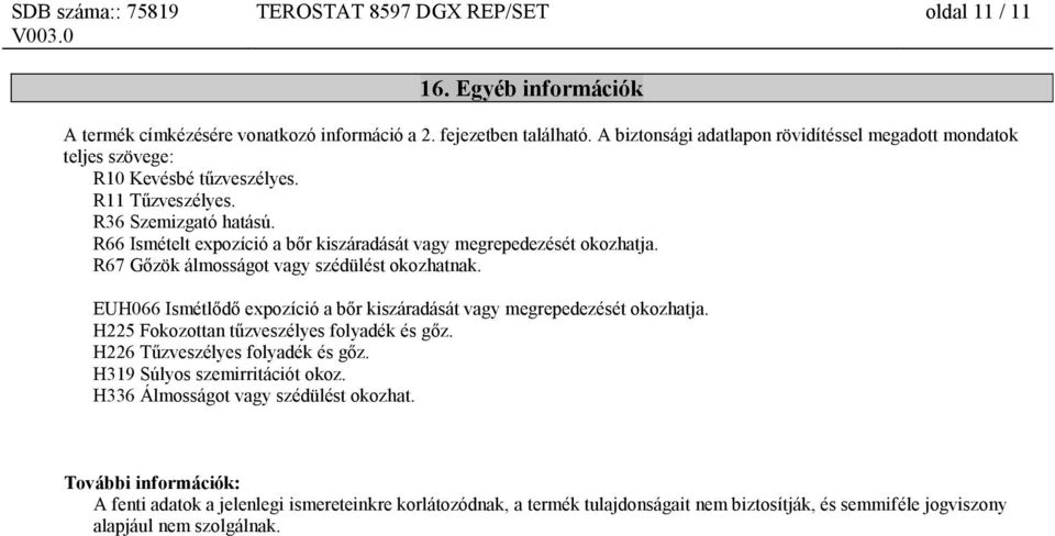 R66 Ismételt expozíció a bőr kiszáradását vagy megrepedezését okozhatja. R67 Gőzök álmosságot vagy szédülést okozhatnak. EUH066 Ismétlődő expozíció a bőr kiszáradását vagy megrepedezését okozhatja.