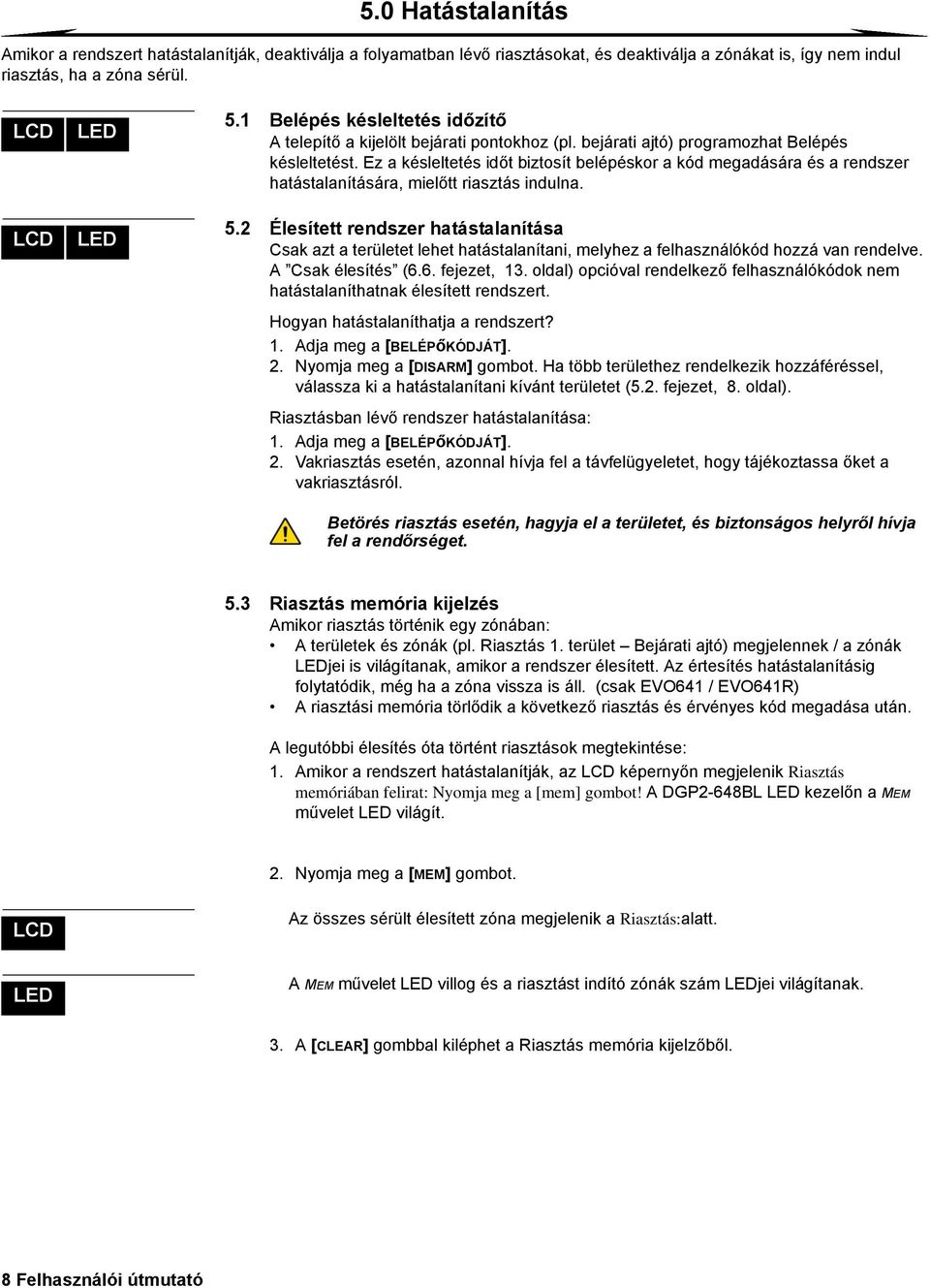 Ez a késleltetés időt biztosít belépéskor a kód megadására és a rendszer hatástalanítására, mielőtt riasztás indulna. 5.