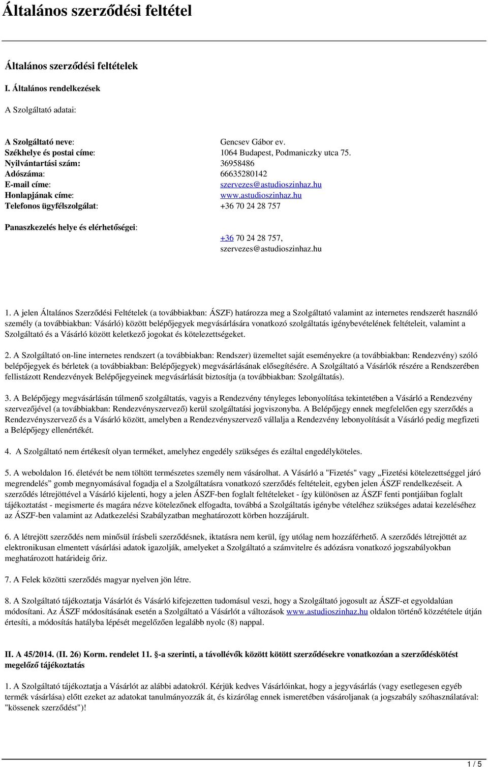 hu Honlapjának címe: www.astudioszinhaz.hu Telefonos ügyfélszolgálat: +36 70 24 28 757 Panaszkezelés helye és elérhetőségei: +36 70 24 28 757, szervezes@astudioszinhaz.hu 1.