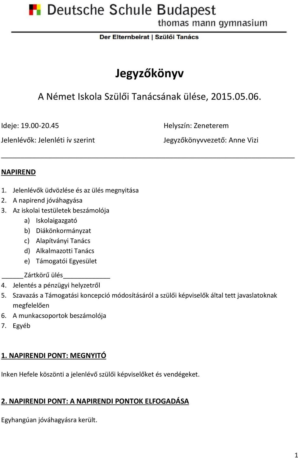 Az iskolai testületek beszámolója a) Iskolaigazgató b) Diákönkormányzat c) Alapítványi Tanács d) Alkalmazotti Tanács e) Támogatói Egyesület Zártkörű ülés 4. Jelentés a pénzügyi helyzetről 5.