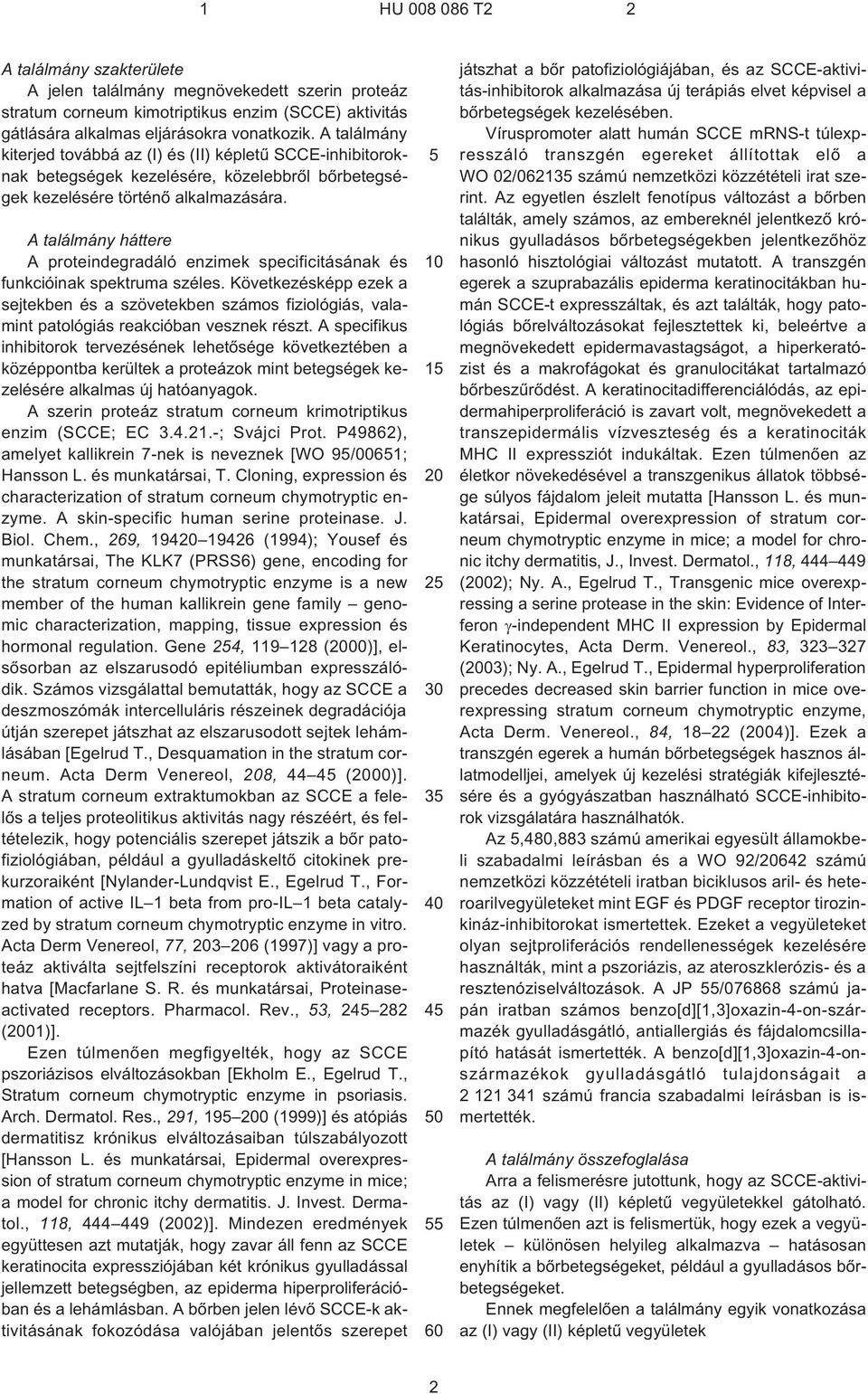 A találmány háttere A proteindegradáló enzimek specificitásának és funkcióinak spektruma széles.