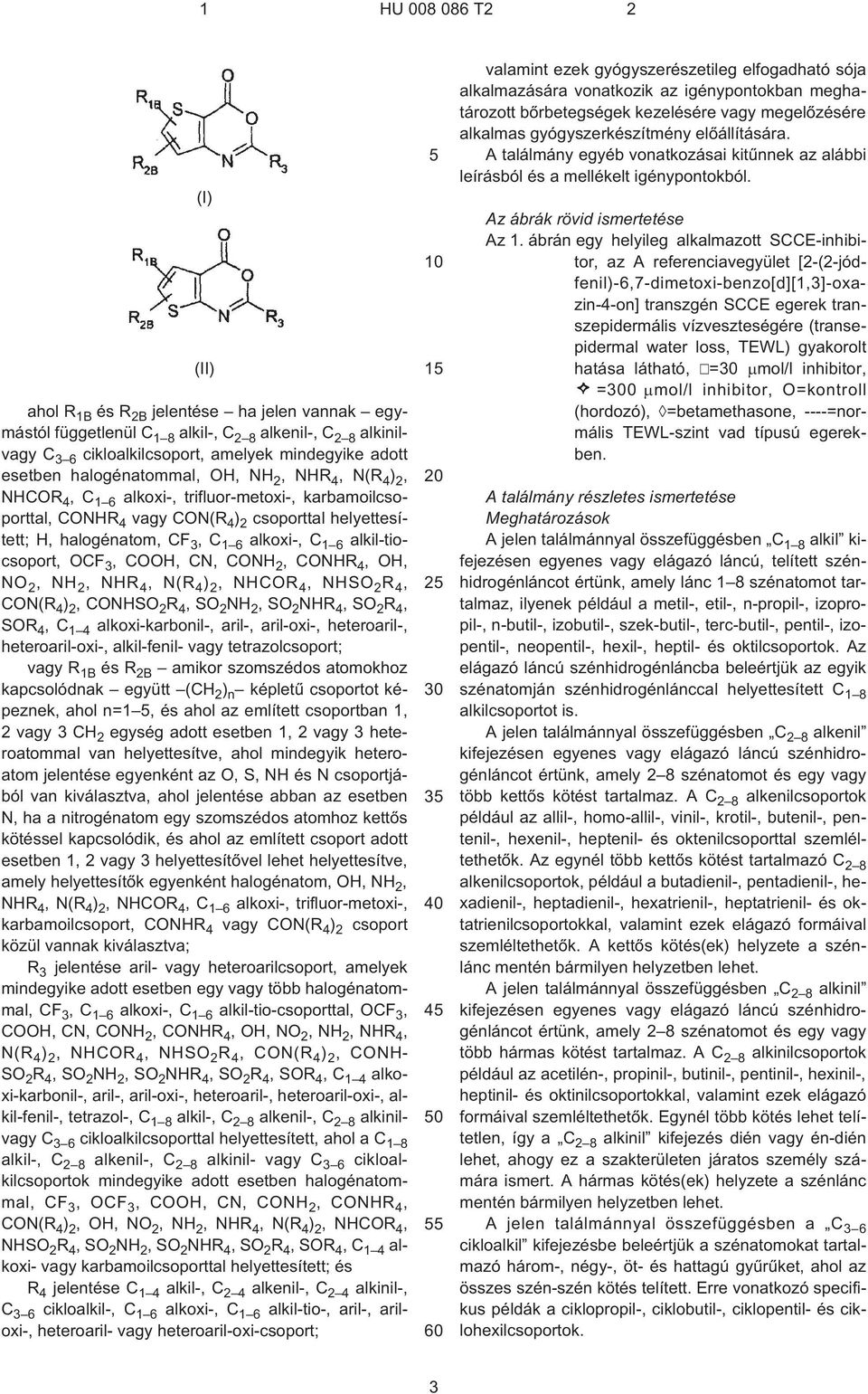 alkil-tiocsoport, OCF 3, COOH, CN, CONH 2, CONHR 4, OH, NO 2, NH 2, NHR 4, N(R 4 ) 2, NHCOR 4, NHSO 2 R 4, CON(R 4 ) 2, CONHSO 2 R 4,SO 2 NH 2,SO 2 NHR 4,SO 2 R 4, SOR 4,C 1 4 alkoxi-karbonil¹,