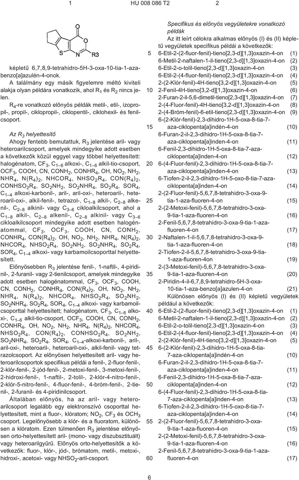 Az R 3 helyettesítõ Ahogy fentebb bemutattuk, R 3 jelentése aril- vagy heteroarilcsoport, amelyek mindegyike adott esetben a következõk közül eggyel vagy többel helyettesített: halogénatom, CF 3,C 1