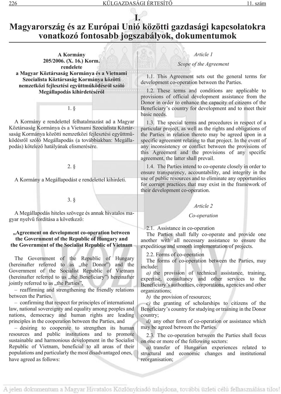 A Kormány e rendelettel felhatalmazást ad a Magyar Köztársaság Kormánya és a Vietnami Szocialista Köztársaság Kormánya közötti nemzetközi fejlesztési együttmûködésrõl szóló Megállapodás (a