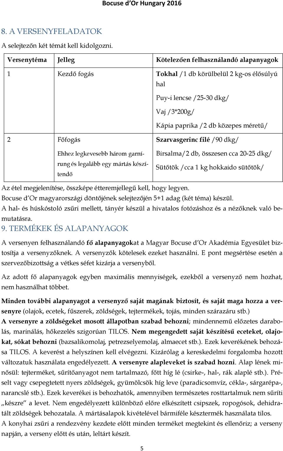 Ehhez legkevesebb három garnírung és legalább egy mártás készítendő Szarvasgerinc filé /90 dkg/ Birsalma/2 db, összesen cca 20-25 dkg/ Sütőtök /cca 1 kg hokkaido sütőtök/ Az étel megjelenítése,