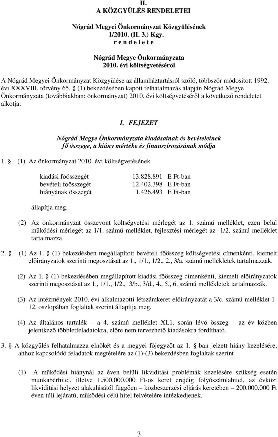 (1) bekezdésében kapott felhatalmazás alapján Nógrád Megye Önkormányzata (továbbiakban: önkormányzat) 2010. évi költségvetésérıl a következı rendeletet alkotja: I.