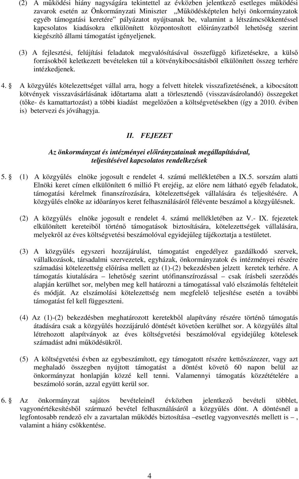 (3) A fejlesztési, felújítási feladatok megvalósításával összefüggı kifizetésekre, a külsı forrásokból keletkezett bevételeken túl a kötvénykibocsátásból elkülönített összeg terhére intézkedjenek. 4.