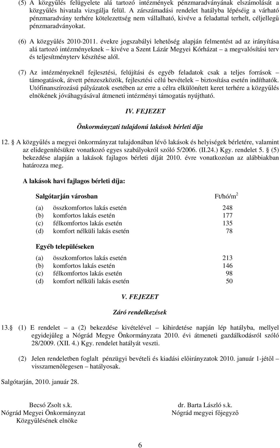 évekre jogszabályi lehetıség alapján felmentést ad az irányítása alá tartozó intézményeknek kivéve a Szent Lázár Megyei Kórházat a megvalósítási terv és teljesítményterv készítése alól.