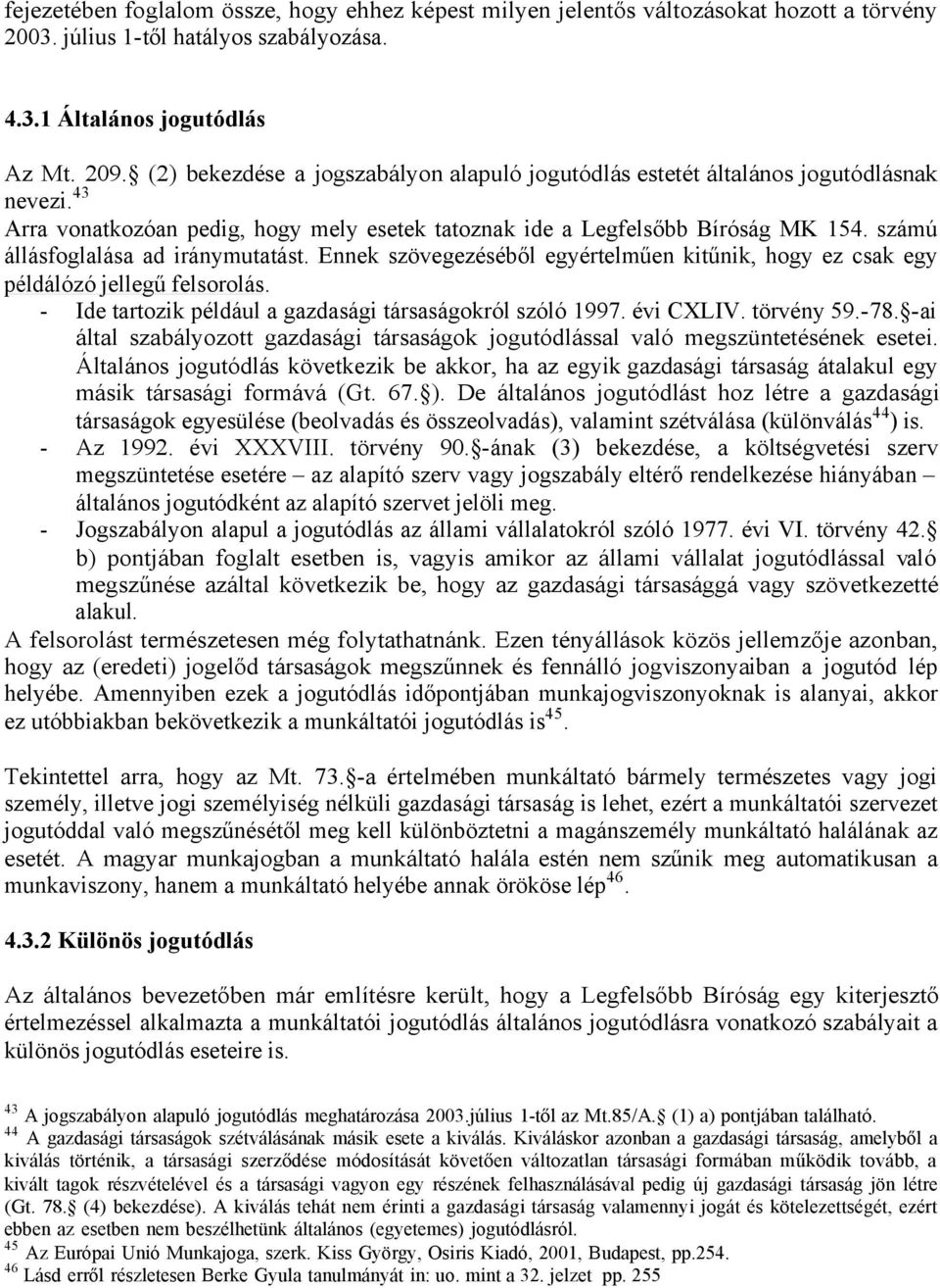 számú állásfoglalása ad iránymutatást. Ennek szövegezéséből egyértelműen kitűnik, hogy ez csak egy példálózó jellegű felsorolás. - Ide tartozik például a gazdasági társaságokról szóló 1997. évi CXLIV.