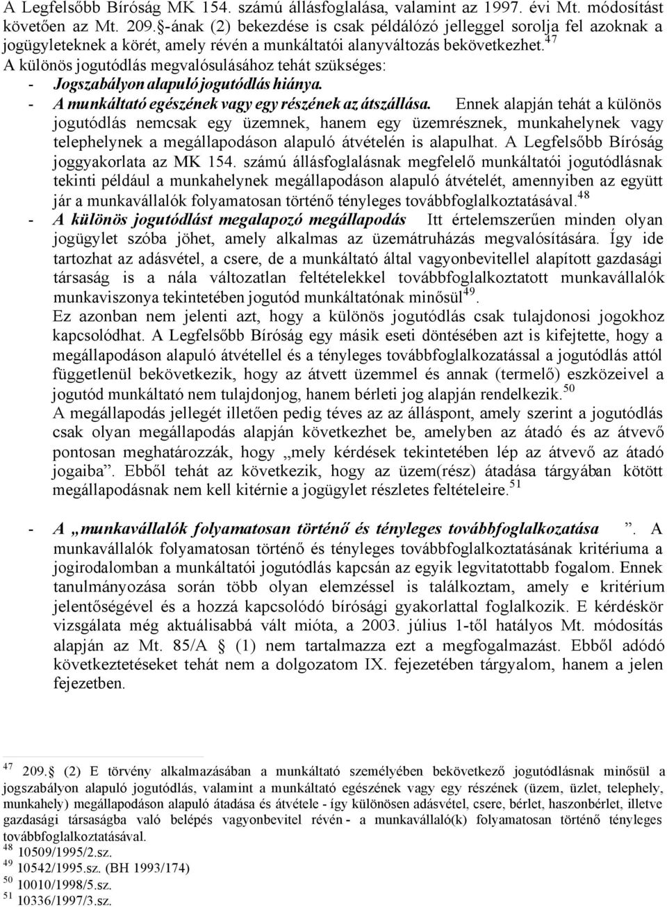 47 A különös jogutódlás megvalósulásához tehát szükséges: - Jogszabályon alapuló jogutódlás hiánya. - A munkáltató egészének vagy egy részének az átszállása.