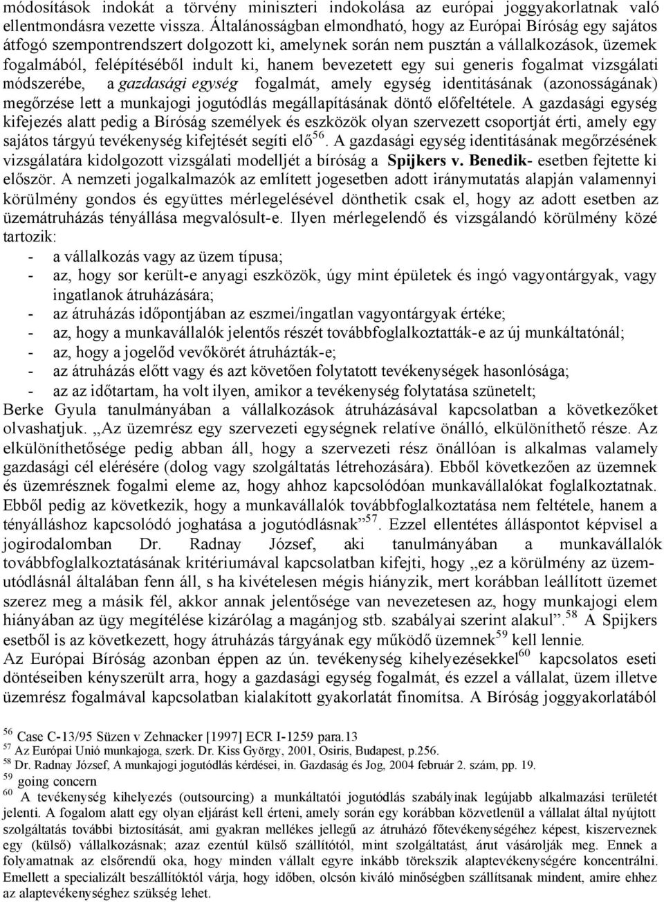 bevezetett egy sui generis fogalmat vizsgálati módszerébe, a gazdasági egység fogalmát, amely egység identitásának (azonosságának) megőrzése lett a munkajogi jogutódlás megállapításának döntő