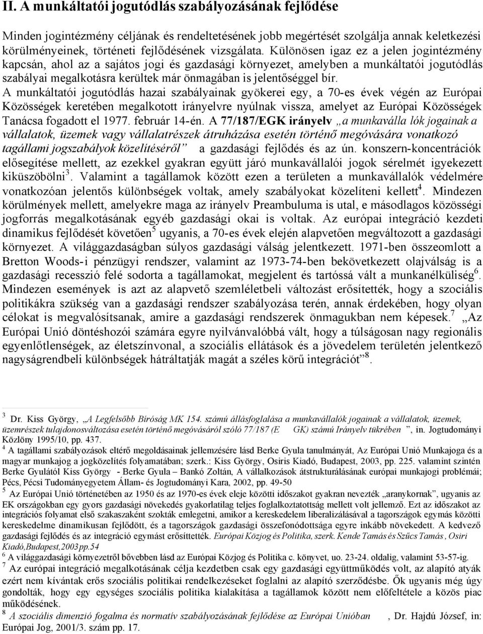 A munkáltatói jogutódlás hazai szabályainak gyökerei egy, a 70-es évek végén az Európai Közösségek keretében megalkotott irányelvre nyúlnak vissza, amelyet az Európai Közösségek Tanácsa fogadott el