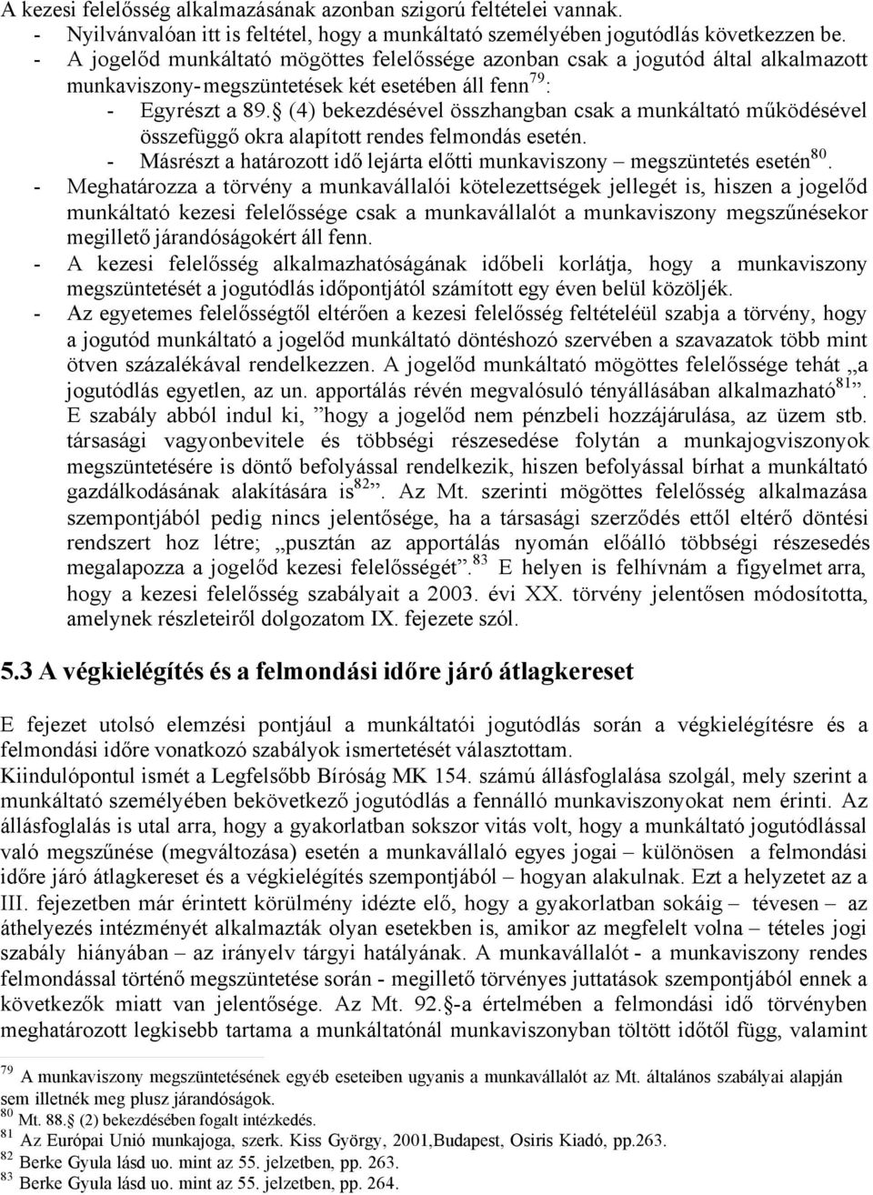 (4) bekezdésével összhangban csak a munkáltató működésével összefüggő okra alapított rendes felmondás esetén. - Másrészt a határozott idő lejárta előtti munkaviszony megszüntetés esetén 80.