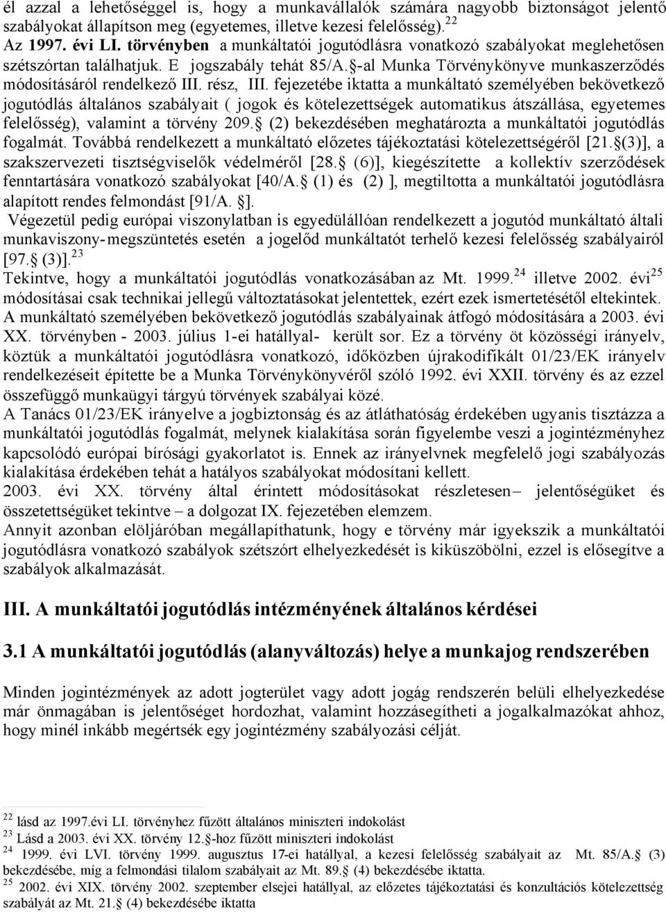 rész, III. fejezetébe iktatta a munkáltató személyében bekövetkező jogutódlás általános szabályait ( jogok és kötelezettségek automatikus átszállása, egyetemes felelősség), valamint a törvény 209.