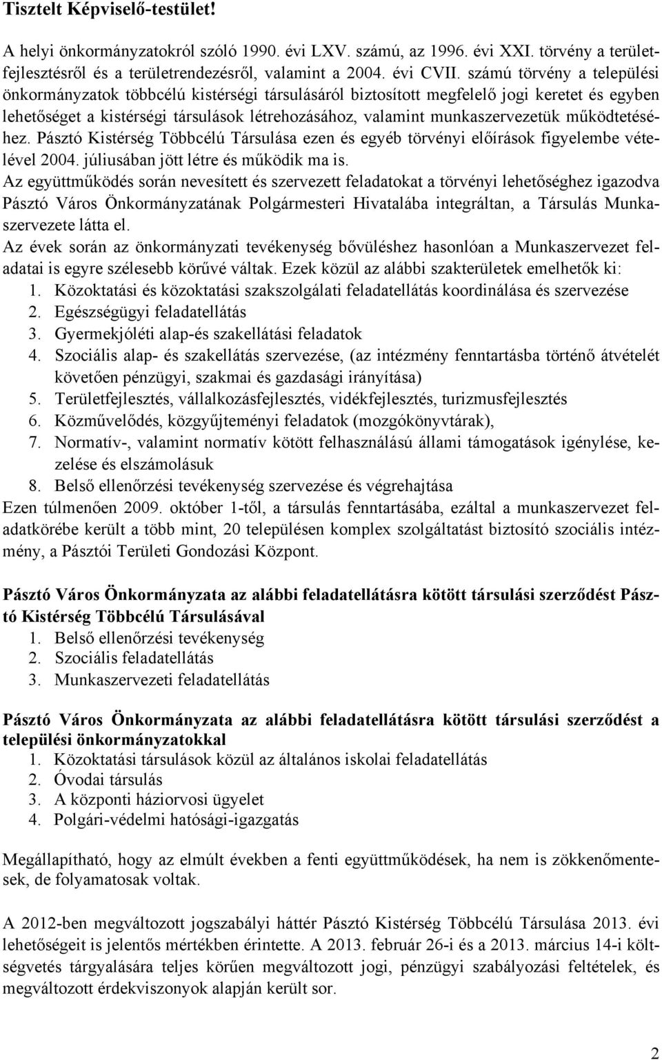 működtetéséhez. Pásztó Kistérség Többcélú Társulása ezen és egyéb törvényi előírások figyelembe vételével 2004. júliusában jött létre és működik ma is.