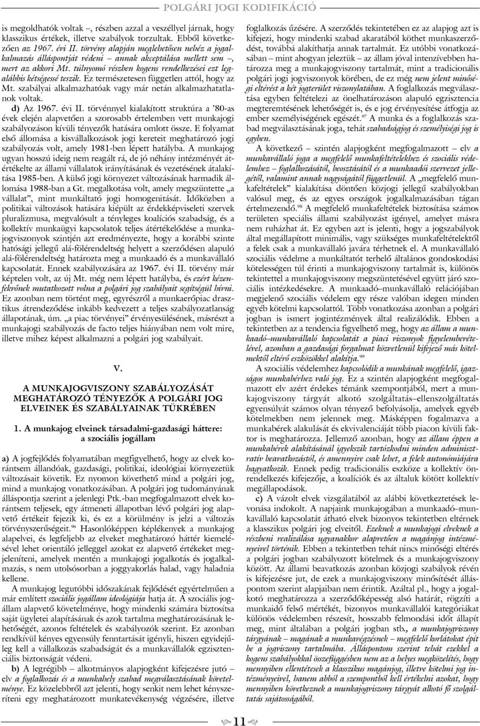 Ez természetesen független attól, hogy az Mt. szabályai alkalmazhatóak vagy már netán alkalmazhatatlanok voltak. d) Az 1967. évi II.