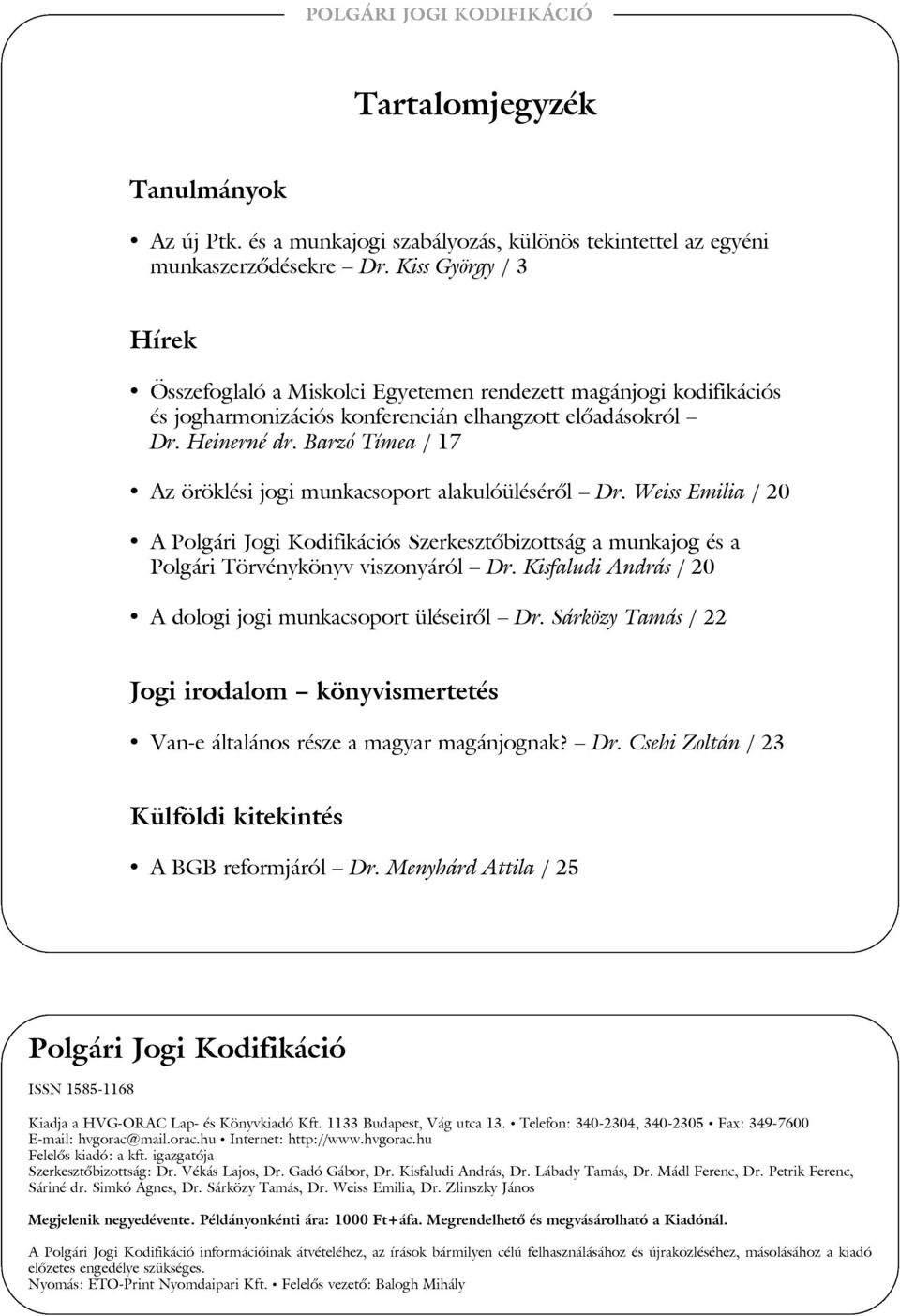 Barzó Tímea / 17 Az öröklési jogi munkacsoport alakulóülésérõl Dr. Weiss Emilia / 20 A Polgári Jogi Kodifikációs Szerkesztõbizottság a munkajog és a Polgári Törvénykönyv viszonyáról Dr.