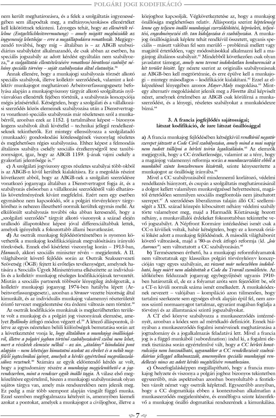 Megjegyzendõ továbbá, hogy míg általában is az ABGB szubszidiárius szabályként alkalmazandó, de csak abban az esetben, ha speciális jogszabály az adott kérdést egyáltalán nem szabályozza, 55 a