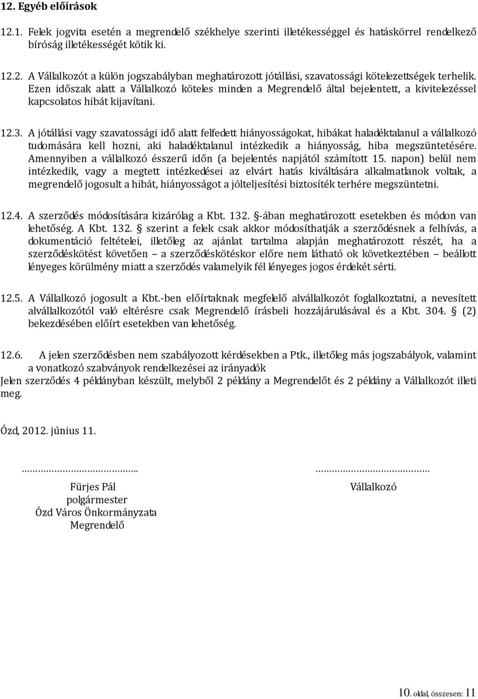 A jótállási vagy szavatossági idő alatt felfedett hiányosságokat, hibákat haladéktalanul a vállalkozó tudomására kell hozni, aki haladéktalanul intézkedik a hiányosság, hiba megszüntetésére.