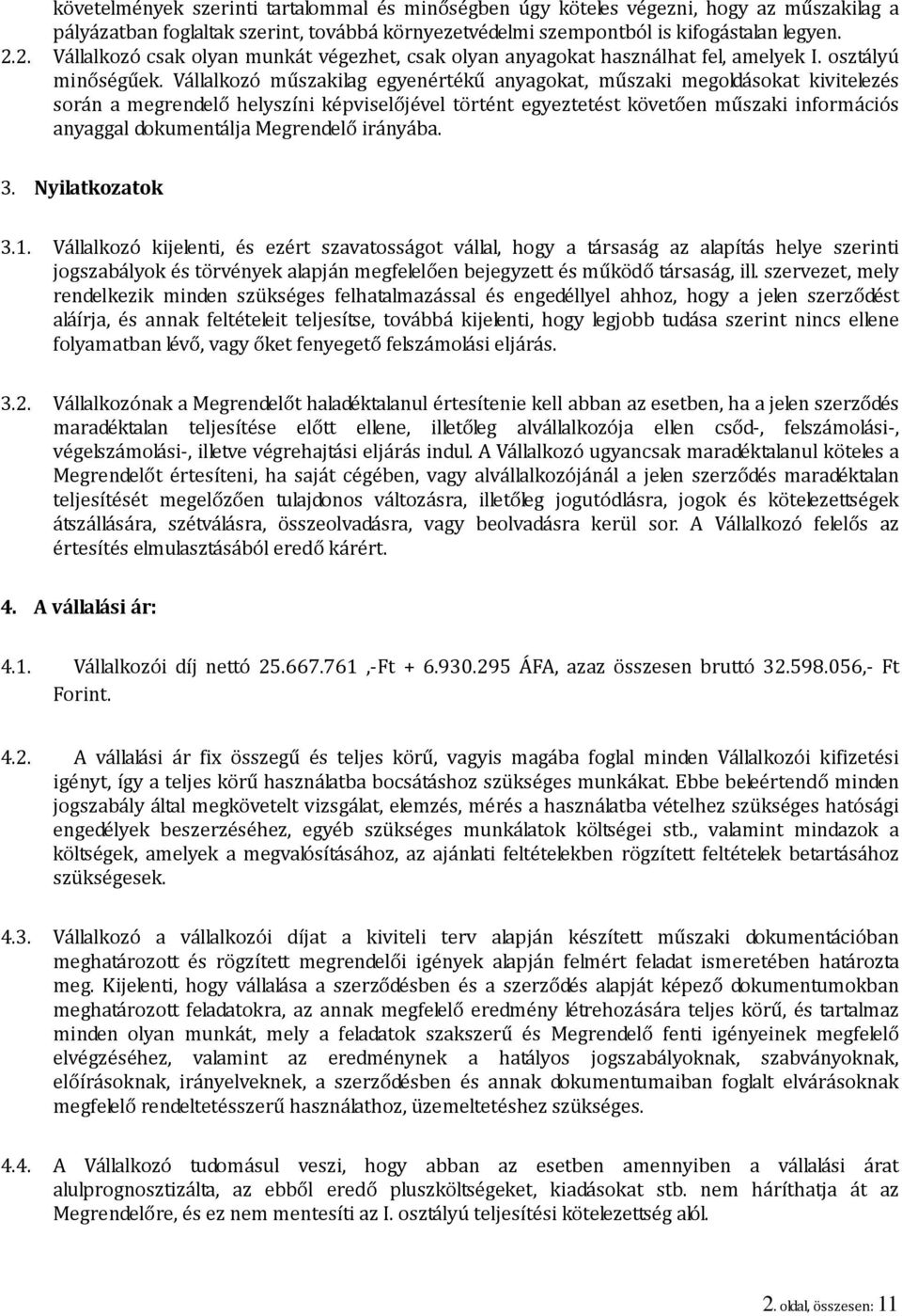 Vállalkozó műszakilag egyenértékű anyagokat, műszaki megoldásokat kivitelezés során a megrendelő helyszíni képviselőjével történt egyeztetést követően műszaki információs anyaggal dokumentálja