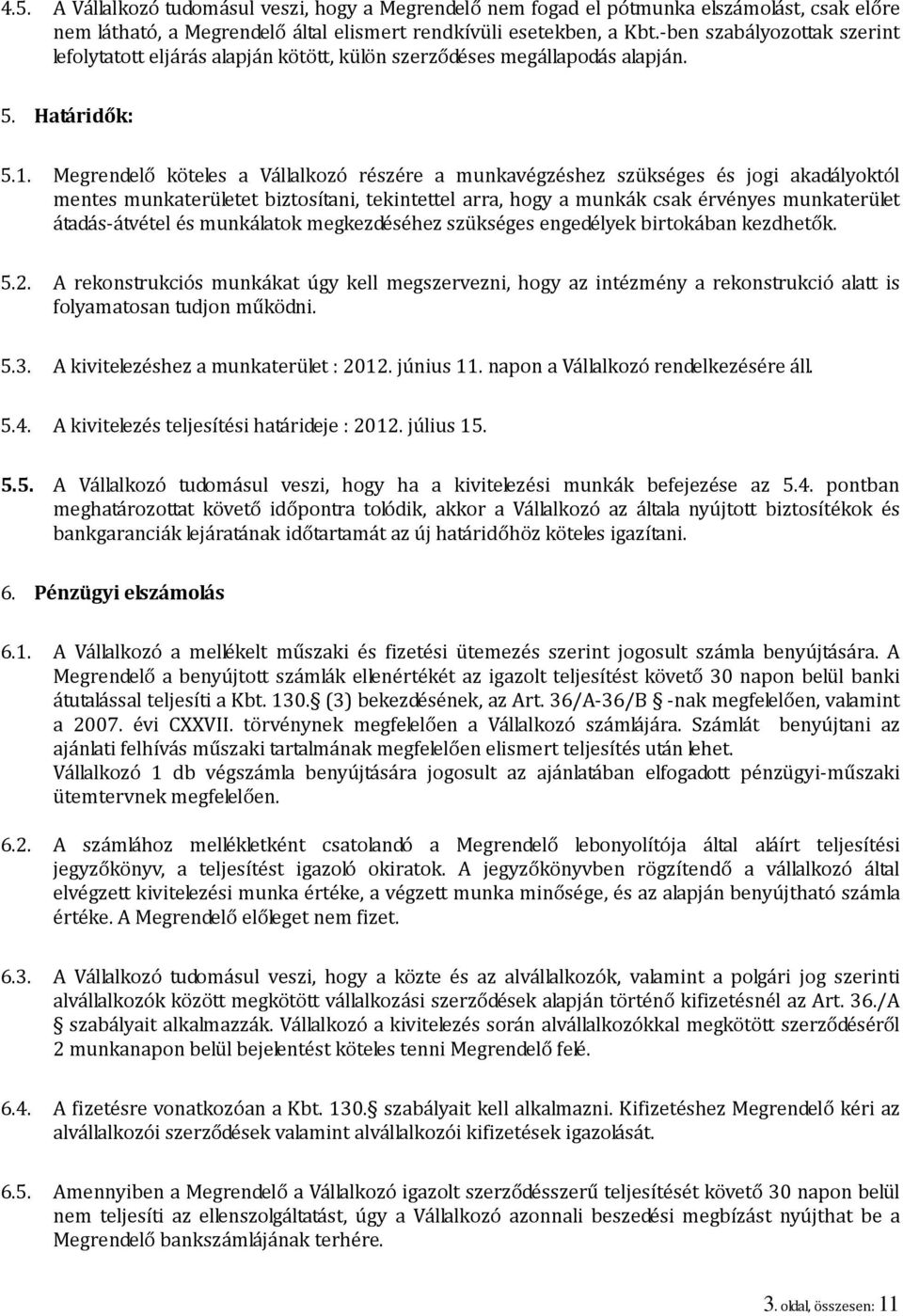 Megrendelő köteles a Vállalkozó részére a munkavégzéshez szükséges és jogi akadályoktól mentes munkaterületet biztosítani, tekintettel arra, hogy a munkák csak érvényes munkaterület átadás-átvétel és