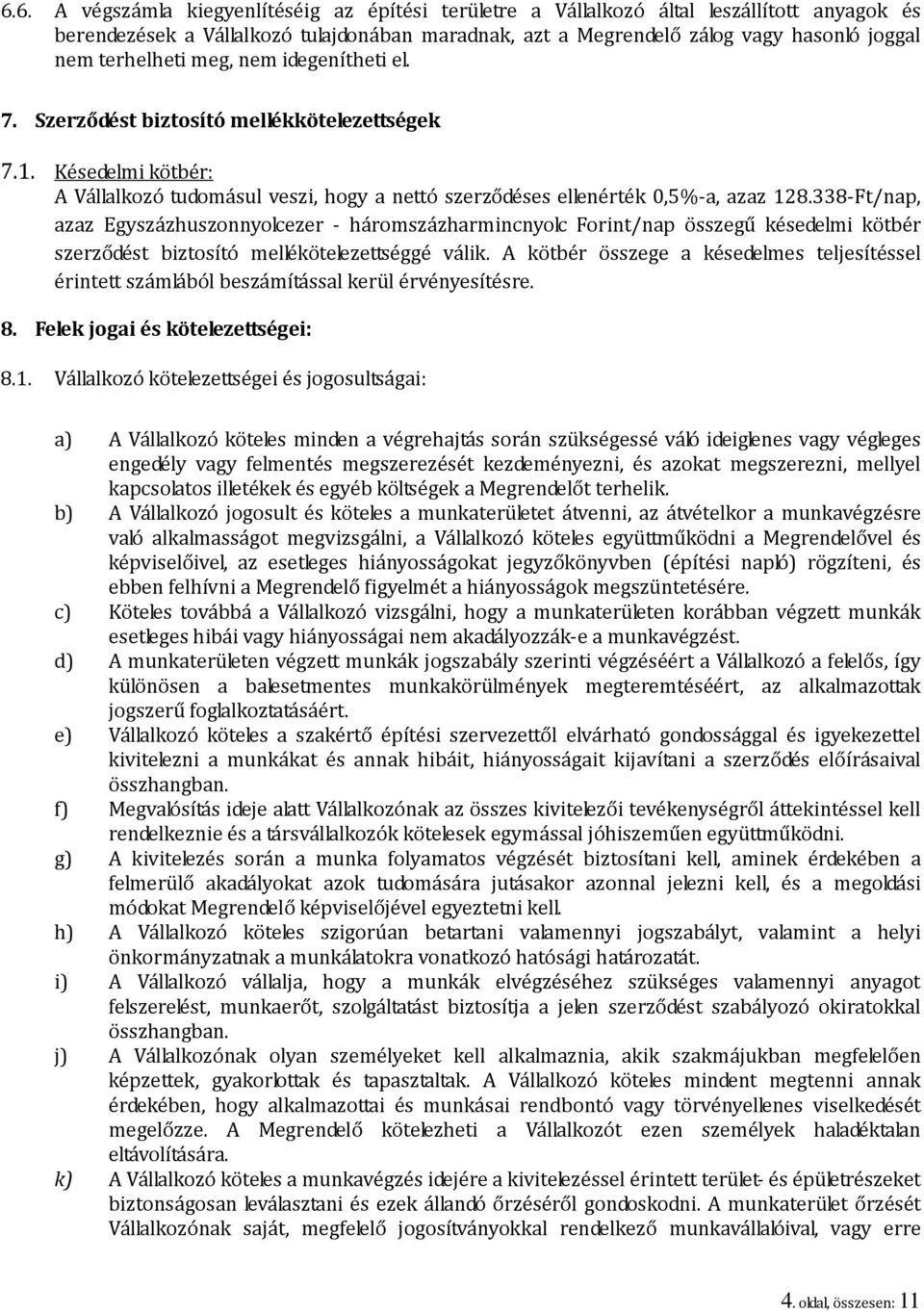 338-Ft/nap, azaz Egyszázhuszonnyolcezer - háromszázharmincnyolc Forint/nap összegű késedelmi kötbér szerződést biztosító mellékötelezettséggé válik.