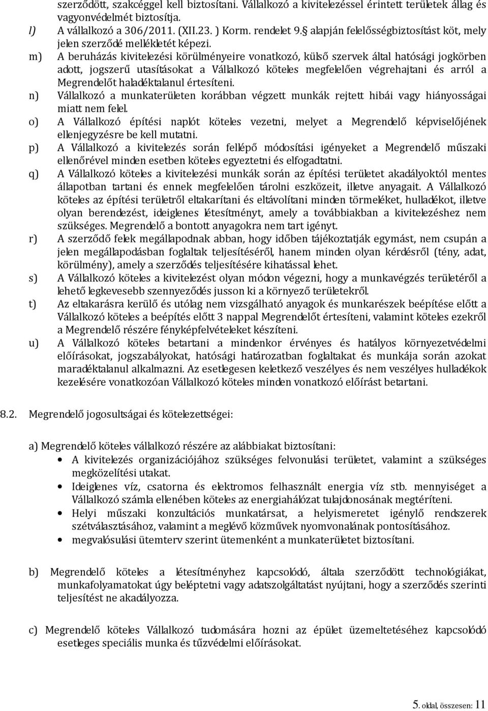 m) A beruházás kivitelezési körülményeire vonatkozó, külső szervek által hatósági jogkörben adott, jogszerű utasításokat a Vállalkozó köteles megfelelően végrehajtani és arról a Megrendelőt