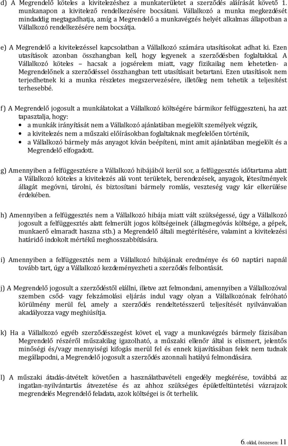 e) A Megrendelő a kivitelezéssel kapcsolatban a Vállalkozó számára utasításokat adhat ki. Ezen utasítások azonban összhangban kell, hogy legyenek a szerződésben foglaltakkal.