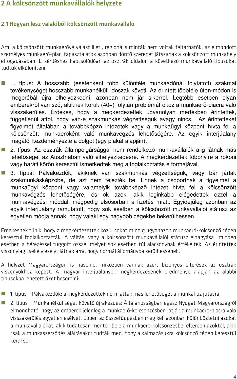 döntő szerepet játszanak a kölcsönzött munkahely elfogadásában. E kérdéshez kapcsolódóan az osztrák oldalon a következő munkavállaló-típusokat tudtuk elkülöníteni: 1.