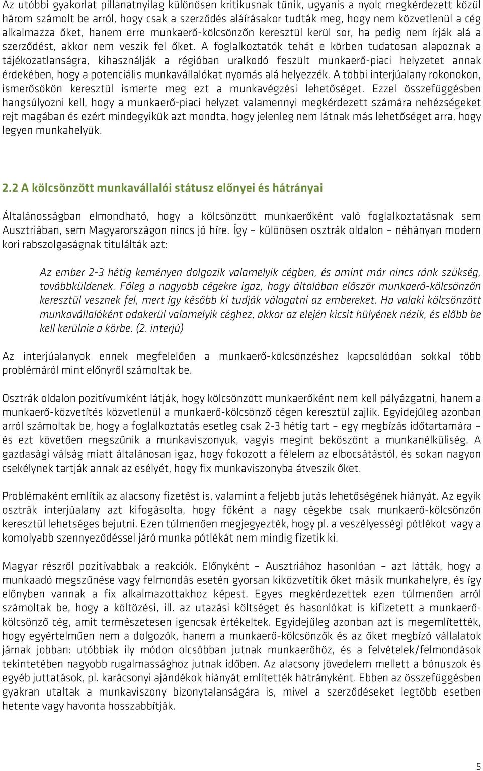 A foglalkoztatók tehát e körben tudatosan alapoznak a tájékozatlanságra, kihasználják a régióban uralkodó feszült munkaerő-piaci helyzetet annak érdekében, hogy a potenciális munkavállalókat nyomás