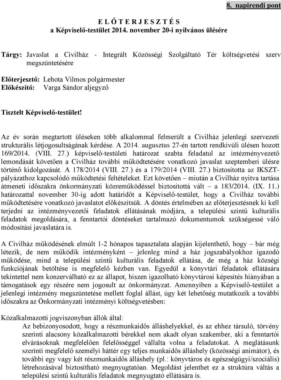 Képviselő-testület! Az év során megtartott üléseken több alkalommal felmerült a Civilház jelenlegi szervezeti strukturális létjogosultságának kérdése. A 2014.