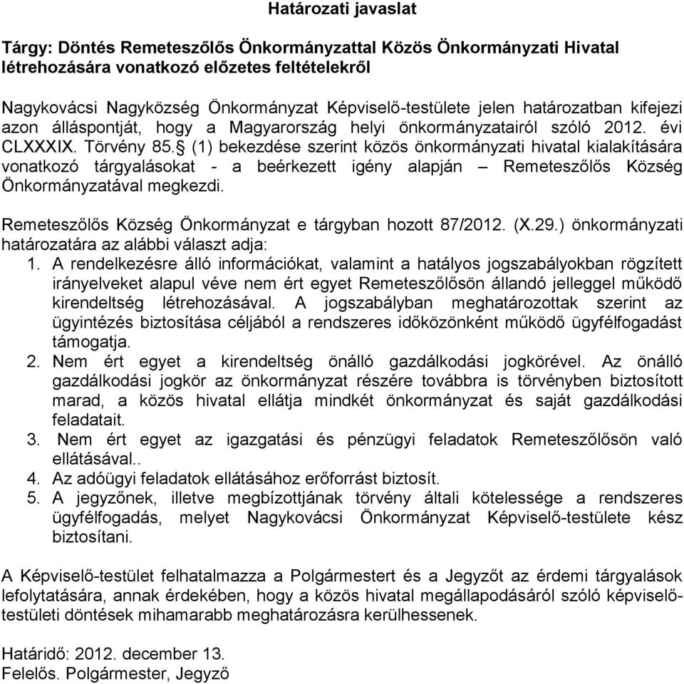 (1) bekezdése szerint közös önkormányzati hivatal kialakítására vonatkozó tárgyalásokat - a beérkezett igény alapján Remeteszőlős Község Önkormányzatával megkezdi.