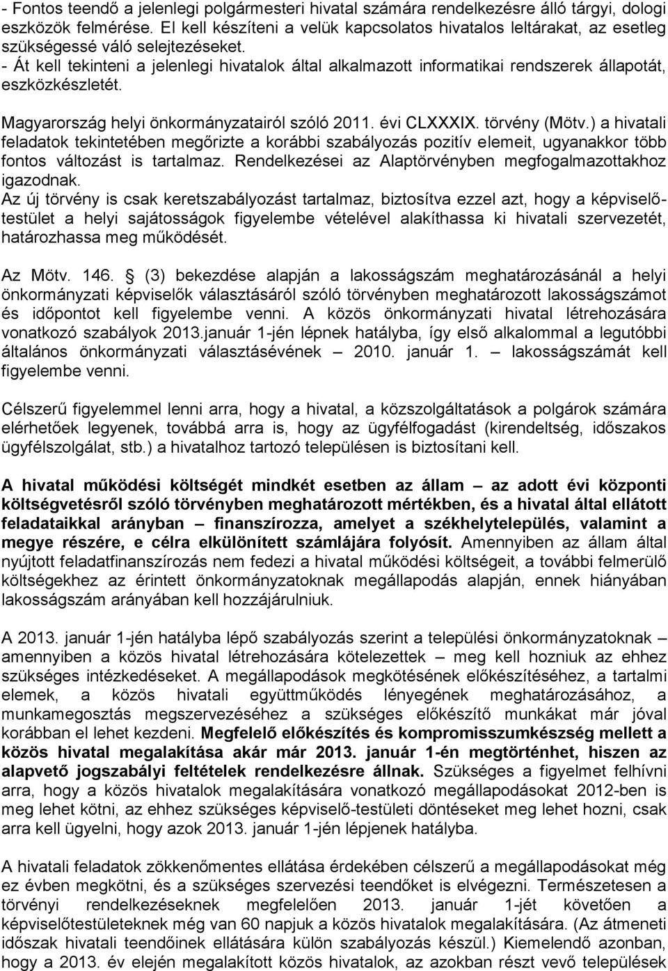 - Át kell tekinteni a jelenlegi hivatalok által alkalmazott informatikai rendszerek állapotát, eszközkészletét. Magyarország helyi önkormányzatairól szóló 2011. évi CLXXXIX. törvény (Mötv.