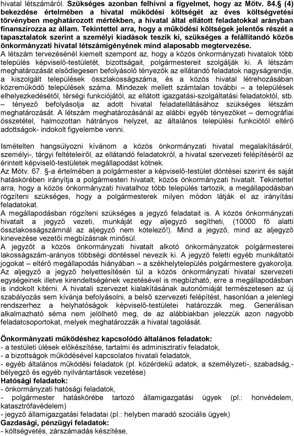 Tekintettel arra, hogy a működési költségek jelentős részét a tapasztalatok szerint a személyi kiadások teszik ki, szükséges a felállítandó közös önkormányzati hivatal létszámigényének mind alaposabb