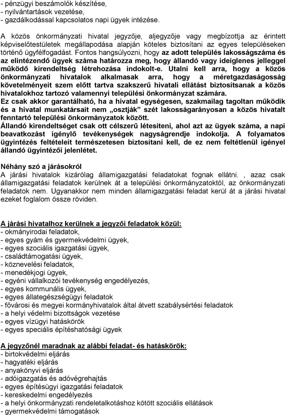 Fontos hangsúlyozni, hogy az adott település lakosságszáma és az elintézendő ügyek száma határozza meg, hogy állandó vagy ideiglenes jelleggel működő kirendeltség létrehozása indokolt-e.