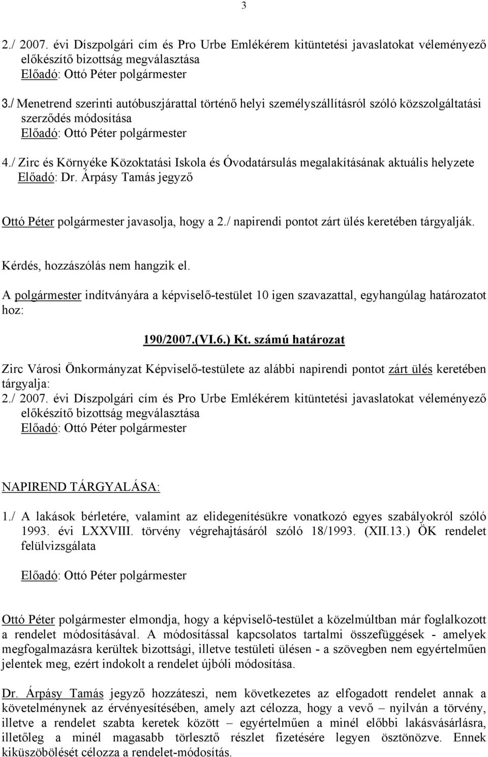 / Zirc és Környéke Közoktatási Iskola és Óvodatársulás megalakításának aktuális helyzete Előadó: Dr. Árpásy Tamás jegyző Ottó Péter polgármester javasolja, hogy a 2.