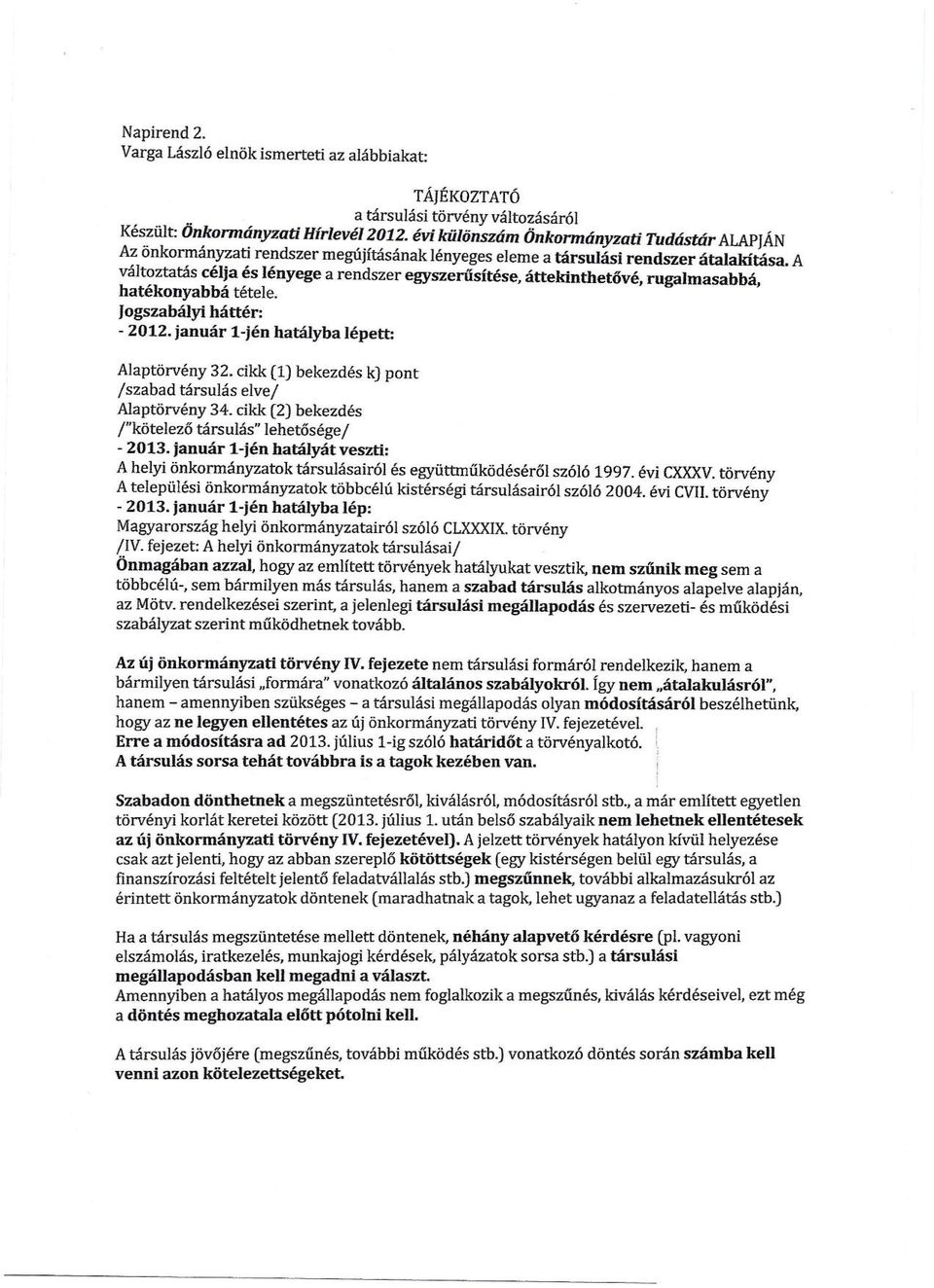 A változtatás célja és lényege a rendszer egyszerűsítése, áttekinthetővé, rugalmasabbá, hatékonyabbá tétele. Jogszabályi háttér: - 2012. január 1-jén hatályba lépett: Alaptörvény 32.