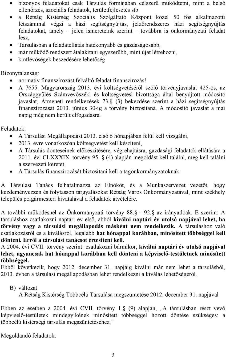 továbbra is önkormányzati feladat lesz, Társulásban a feladatellátás hatékonyabb és gazdaságosabb, már működő rendszert átalakítani egyszerűbb, mint újat létrehozni, kintlévőségek beszedésére