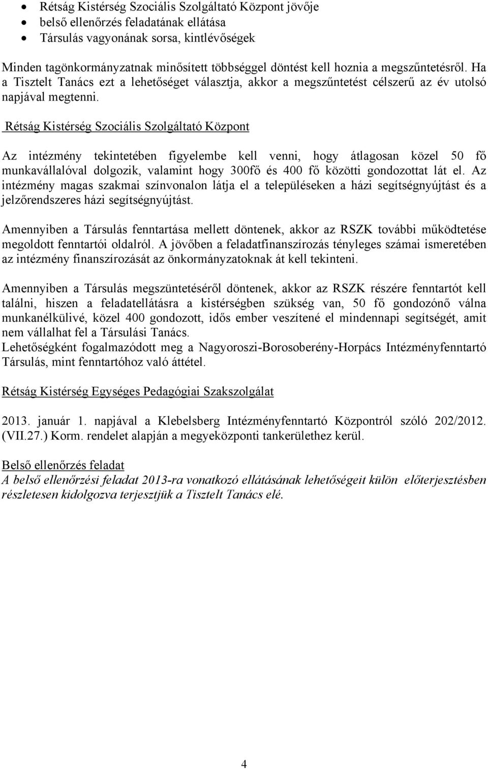 Rétság Kistérség Szociális Szolgáltató Központ Az intézmény tekintetében figyelembe kell venni, hogy átlagosan közel 50 fő munkavállalóval dolgozik, valamint hogy 300fő és 400 fő közötti gondozottat