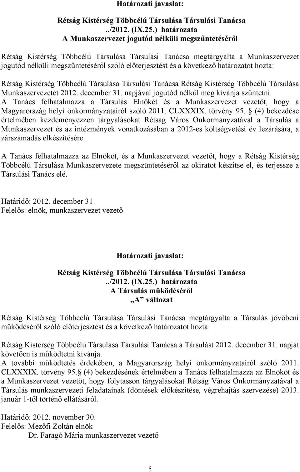 előterjesztést és a következő határozatot hozta: Rétság Kistérség Többcélú Társulása Társulási Tanácsa Rétság Kistérség Többcélú Társulása Munkaszervezetét 2012. december 31.