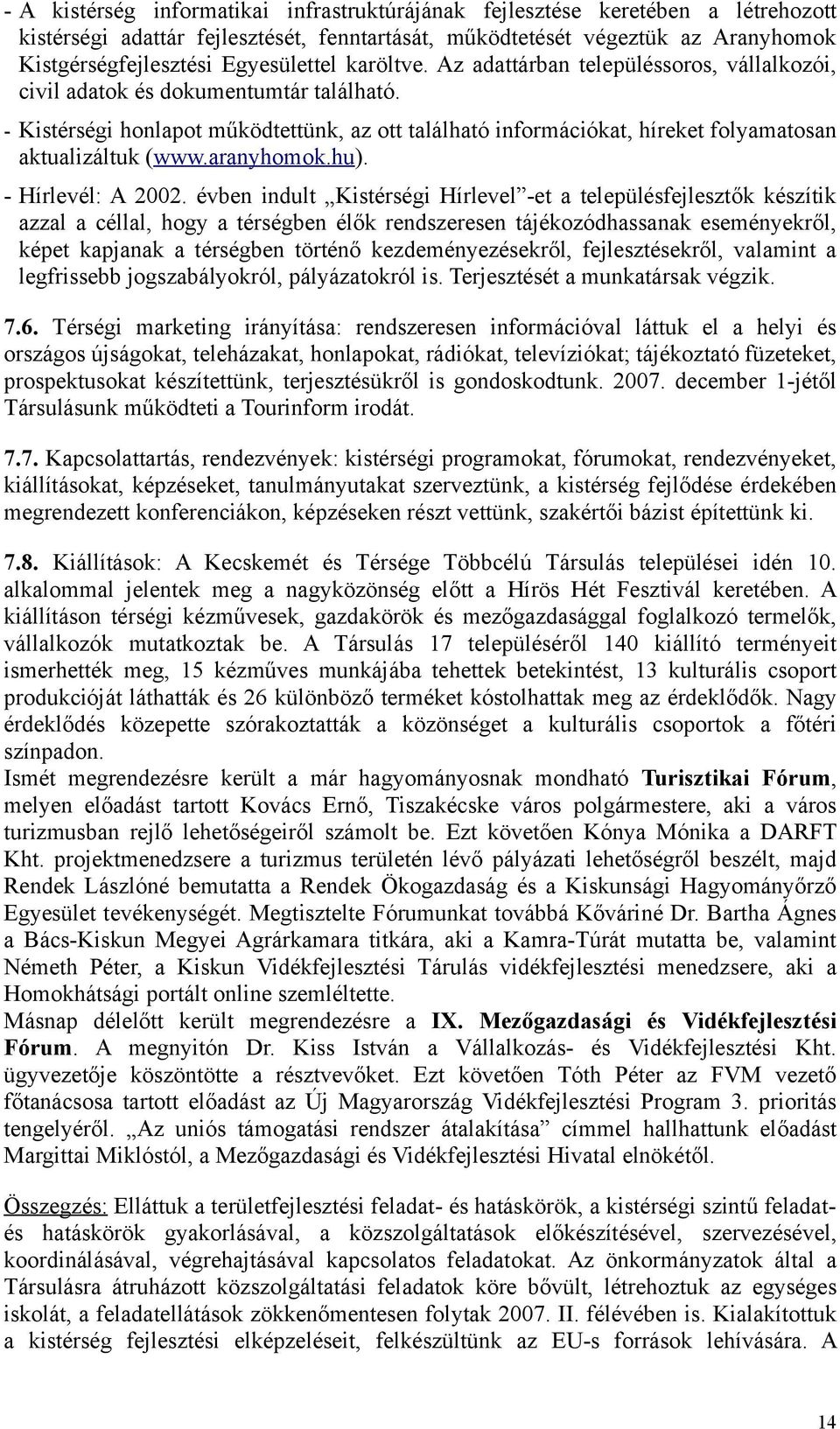 - Kistérségi honlapot működtettünk, az ott található információkat, híreket folyamatosan aktualizáltuk (www.aranyhomok.hu). - Hírlevél: A 2002.